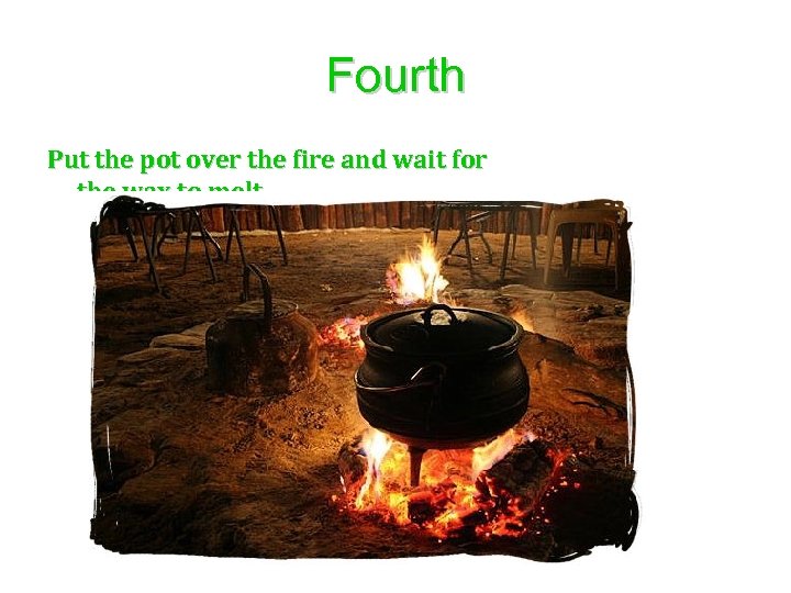 Fourth Put the pot over the fire and wait for the wax to melt.