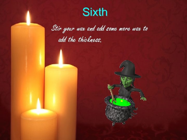 Sixth Stir your wax and add some more wax to add the thickness. 