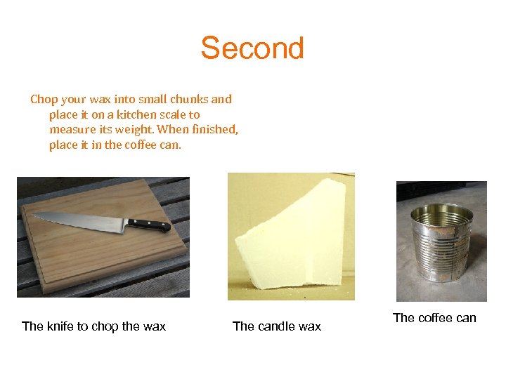 Second Chop your wax into small chunks and place it on a kitchen scale