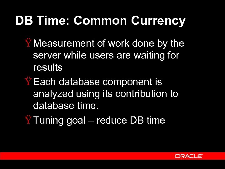 DB Time: Common Currency Ÿ Measurement of work done by the server while users
