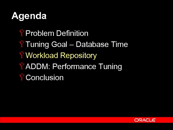 Agenda Ÿ Problem Definition Ÿ Tuning Goal – Database Time Ÿ Workload Repository Ÿ