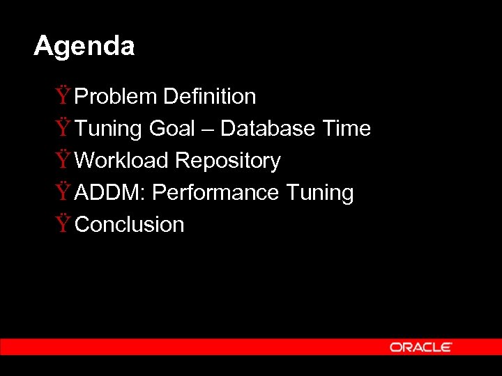 Agenda Ÿ Problem Definition Ÿ Tuning Goal – Database Time Ÿ Workload Repository Ÿ