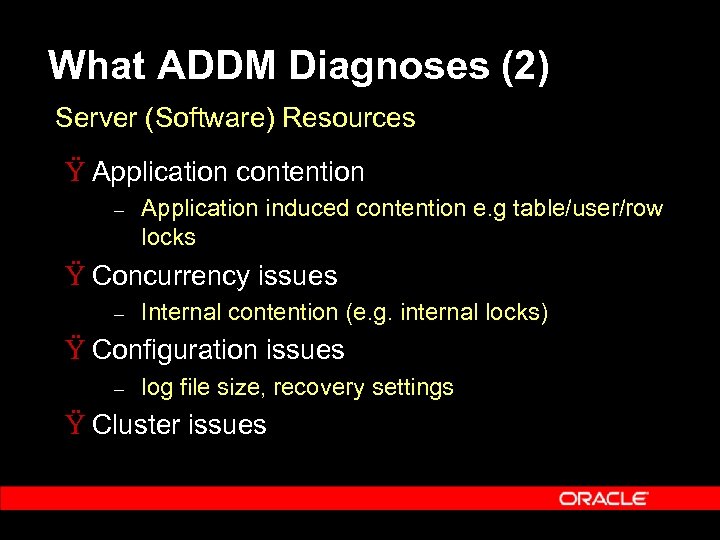 What ADDM Diagnoses (2) Server (Software) Resources Ÿ Application contention – Application induced contention