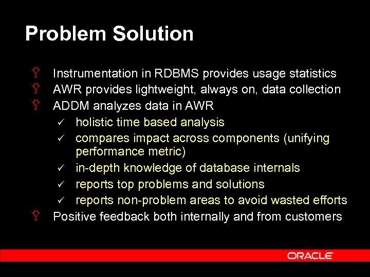 Problem Solution Ÿ Instrumentation in RDBMS provides usage statistics Ÿ AWR provides lightweight, always