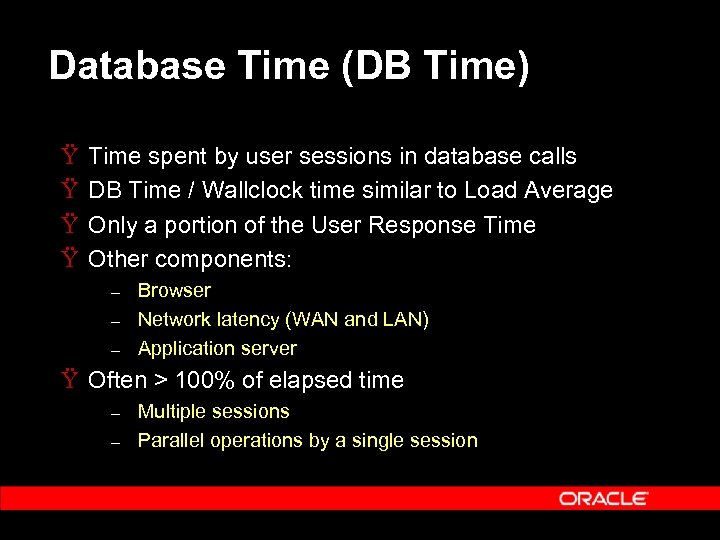 Database Time (DB Time) Ÿ Ÿ Time spent by user sessions in database calls