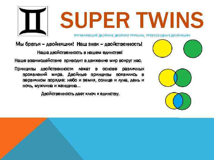 SUPER TWINS УПРАВЛЯЮЩИЙ ДВОЙНИК, ДВОЙНАЯ ПРИБЫЛЬ, ПРЕВОСХОДНЫЕ ДВОЙНЯШКИ Мы братья – двойняшки! Наш знак