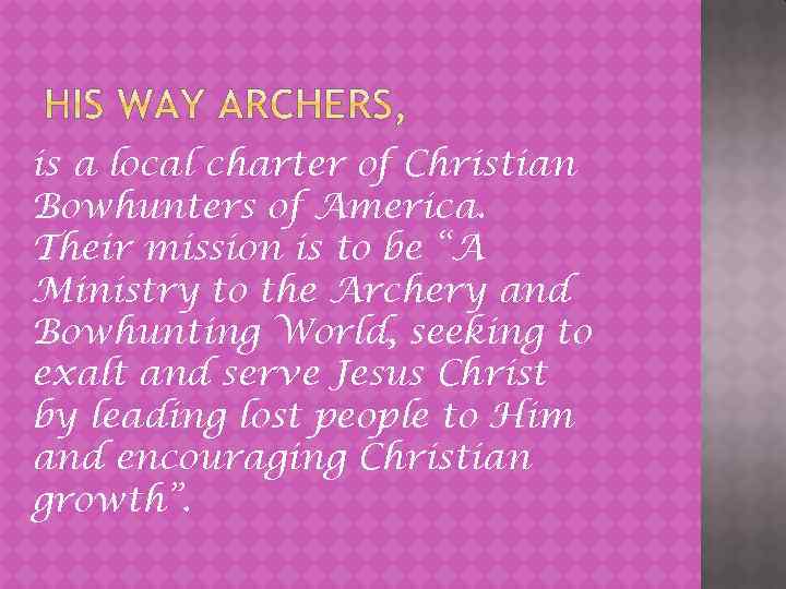 is a local charter of Christian Bowhunters of America. Their mission is to be