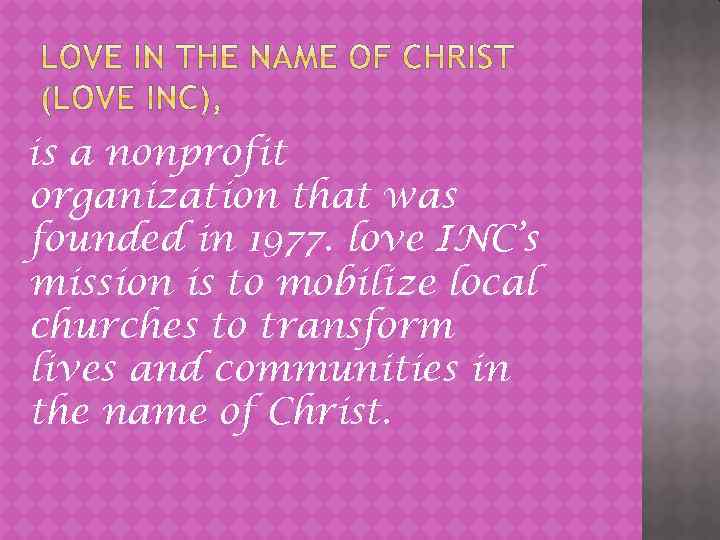 is a nonprofit organization that was founded in 1977. love INC’s mission is to