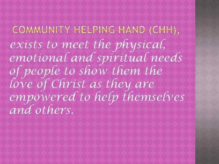 exists to meet the physical, emotional and spiritual needs of people to show them