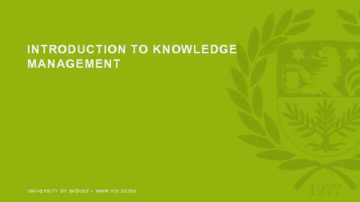 INTRODUCTION TO KNOWLEDGE MANAGEMENT UNIVERSITY OF SKÖVDE – WWW. HIS. SE/EN Bild 5 