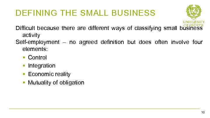 DEFINING THE SMALL BUSINESS Difficult because there are different ways of classifying small business