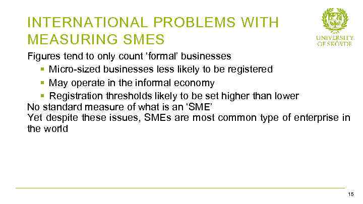 INTERNATIONAL PROBLEMS WITH MEASURING SMES Figures tend to only count ‘formal’ businesses § Micro-sized