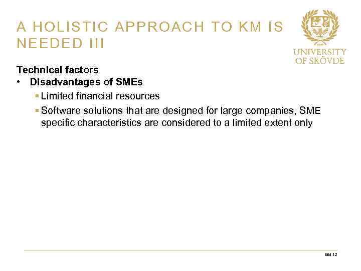 A HOLISTIC APPROACH TO KM IS NEEDED III Technical factors • Disadvantages of SMEs