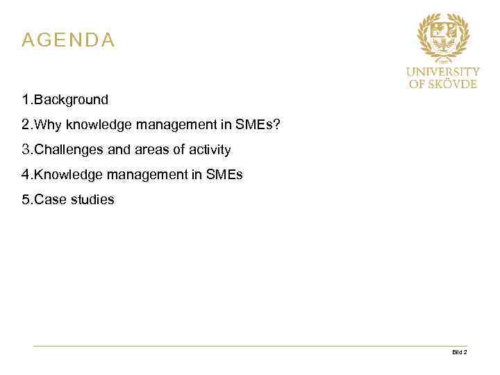 AGENDA 1. Background 2. Why knowledge management in SMEs? 3. Challenges and areas of