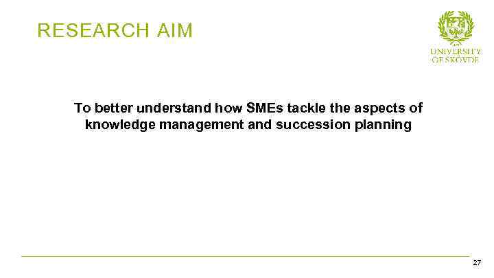 RESEARCH AIM To better understand how SMEs tackle the aspects of knowledge management and