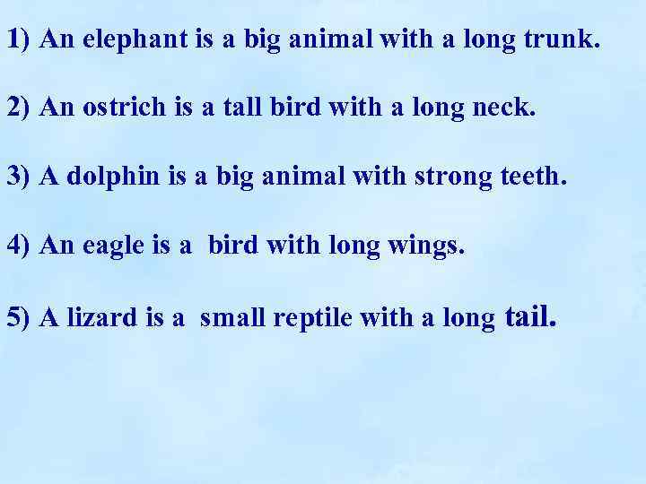 1) An elephant is a big animal with a long trunk. 2) An ostrich