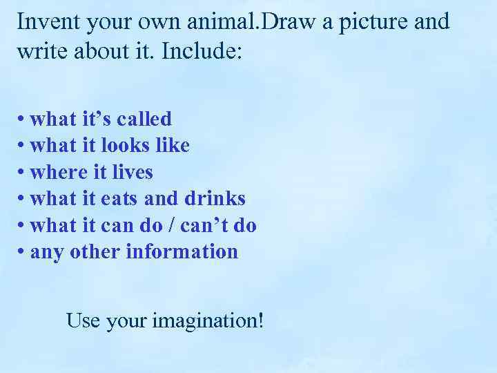 Invent your own animal. Draw a picture and write about it. Include: • what