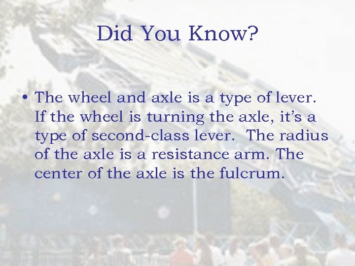 Did You Know? • The wheel and axle is a type of lever. If