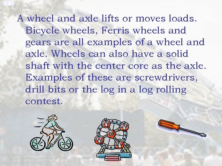 A wheel and axle lifts or moves loads. Bicycle wheels, Ferris wheels and gears