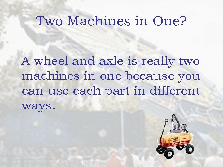 Two Machines in One? A wheel and axle is really two machines in one