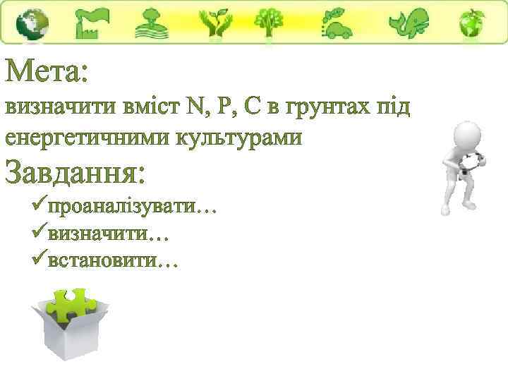 Мета: визначити вміст N, P, C в грунтах під енергетичними культурами Завдання: üпроаналізувати… üвизначити…
