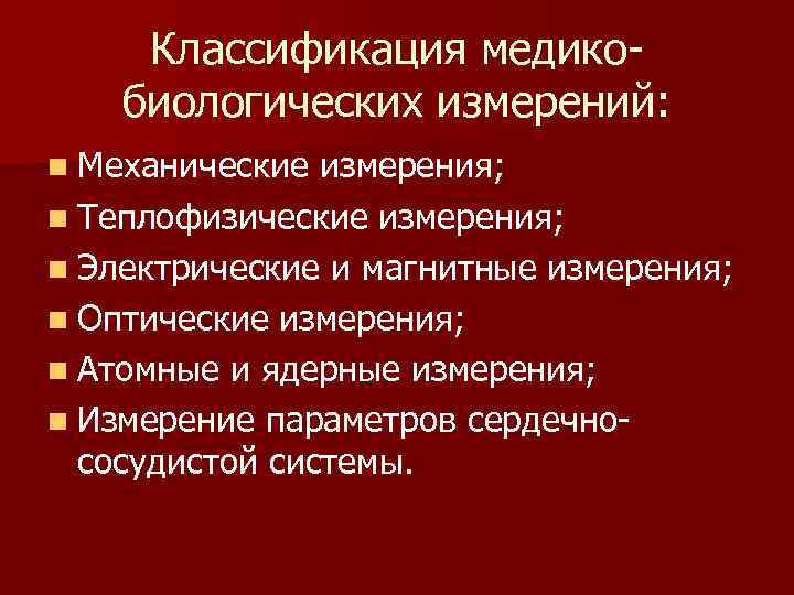 Классификация медикобиологических измерений: n Механические измерения; n Теплофизические измерения; n Электрические и магнитные измерения;