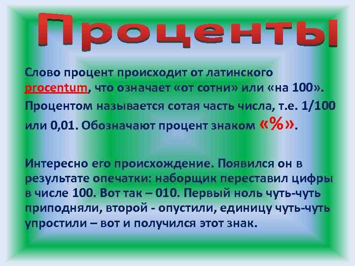 Слово процент происходит от латинского procentum, что означает «от сотни» или «на 100» .