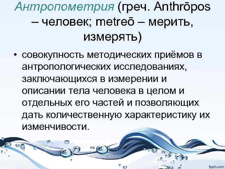 Антропометрия (греч. Anthrōpos – человек; metreō – мерить, измерять) • совокупность методических приёмов в