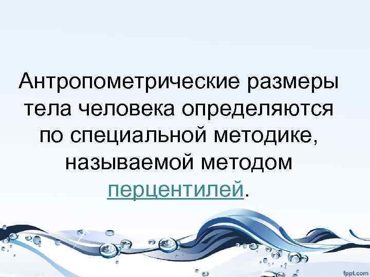 Антропометрические размеры тела человека определяются по специальной методике, называемой методом перцентилей. 