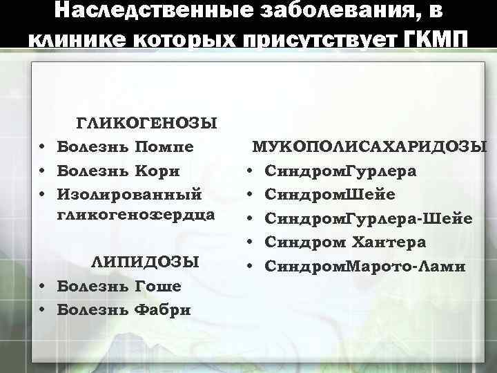 Наследственные заболевания, в клинике которых присутствует ГКМП ГЛИКОГЕНОЗЫ • Болезнь Помпе • Болезнь Кори