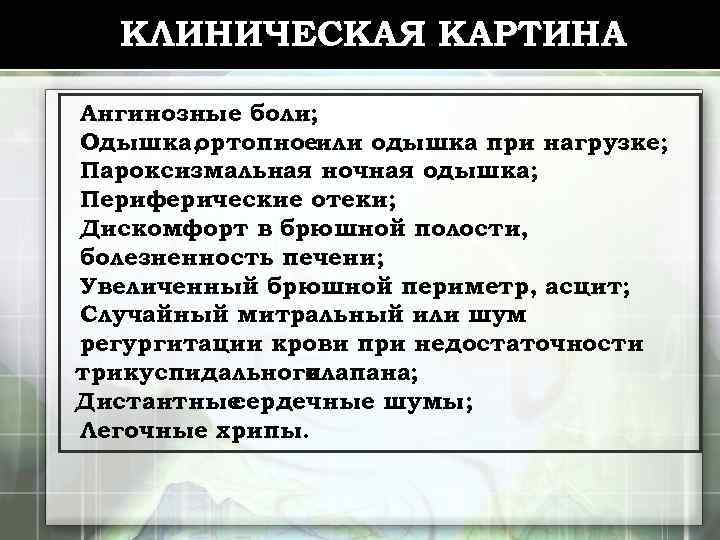 КЛИНИЧЕСКАЯ КАРТИНА Ангинозные боли; Одышка, ортопноеили одышка при нагрузке; Пароксизмальная ночная одышка; Периферические отеки;