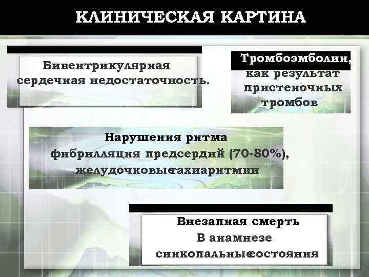 КЛИНИЧЕСКАЯ КАРТИНА Бивентрикулярная сердечная недостаточность. Тромбоэмболии, как результат пристеночных тромбов Нарушения ритма фибрилляция предсердий