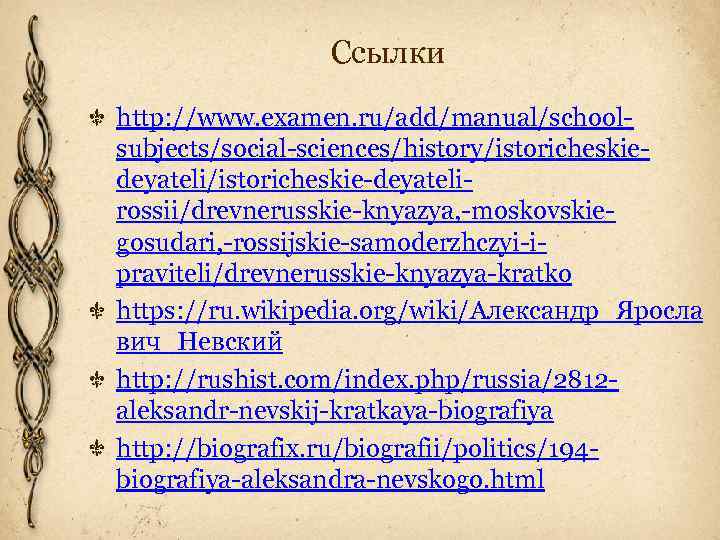 Ссылки http: //www. examen. ru/add/manual/schoolsubjects/social-sciences/history/istoricheskiedeyateli/istoricheskie-deyatelirossii/drevnerusskie-knyazya, -moskovskiegosudari, -rossijskie-samoderzhczyi-ipraviteli/drevnerusskie-knyazya-kratko https: //ru. wikipedia. org/wiki/Александр_Яросла вич_Невский http: //rushist.