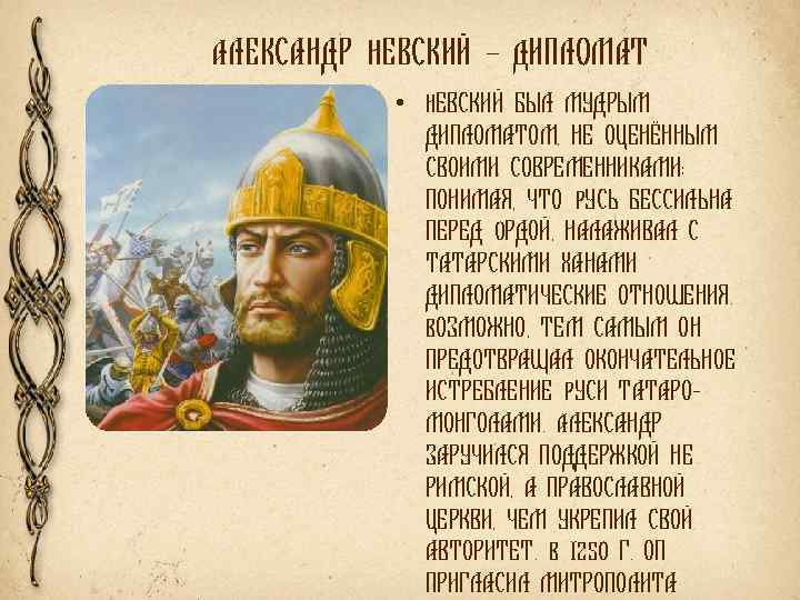 АЛЕКСАНДР НЕВСКИЙ – ДИПЛОМАТ • НЕВСКИЙ БЫЛ МУДРЫМ ДИПЛОМАТОМ, НЕ ОЦЕНЁННЫМ СВОИМИ СОВРЕМЕННИКАМИ: ПОНИМАЯ,