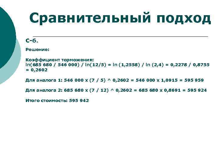 Сравнительный подход С-6. Решение: Коэффициент торможения: ln(685 680 / 546 000) / ln(12/5) =