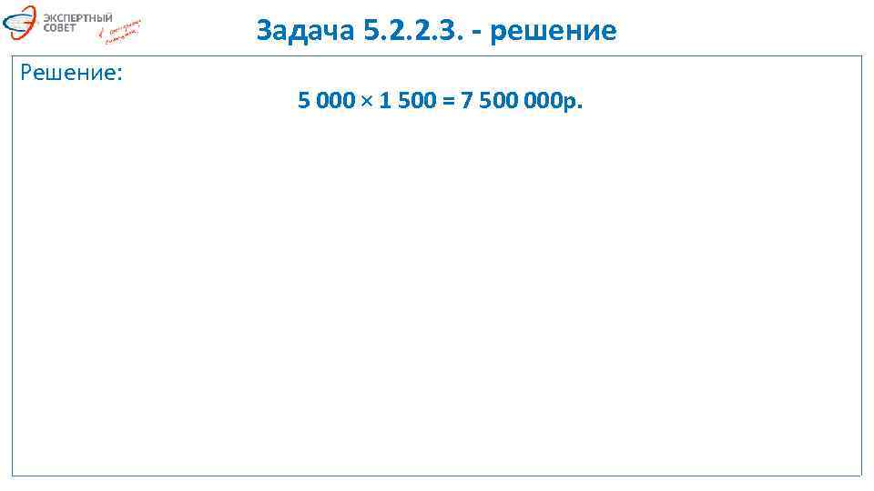 Задача 5. 2. 2. 3. - решение Решение: 5 000 × 1 500 =