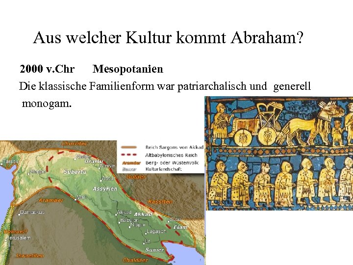 Aus welcher Kultur kommt Abraham? 2000 v. Chr Mesopotanien Die klassische Familienform war patriarchalisch