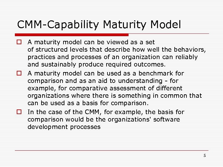 CMM-Capability Maturity Model o A maturity model can be viewed as a set of