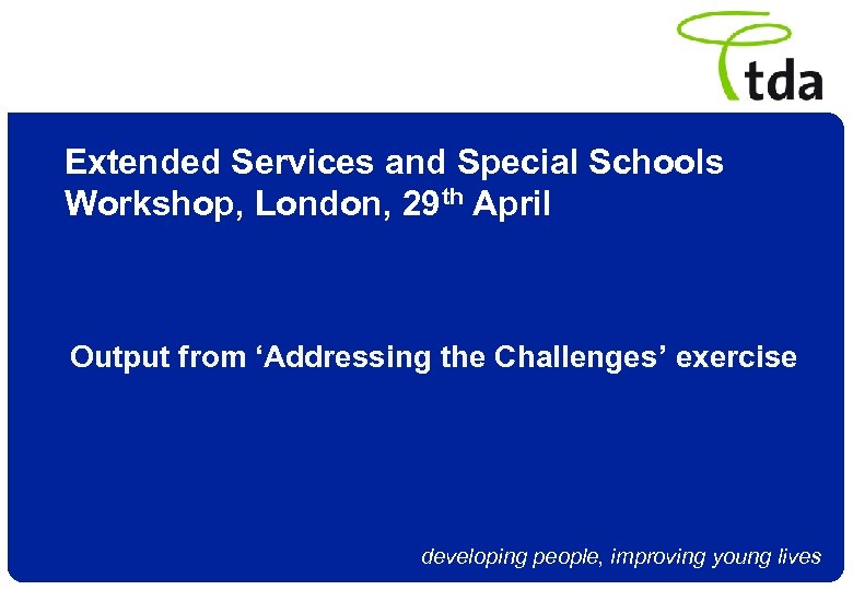 Extended Services and Special Schools Workshop, London, 29 th April Output from ‘Addressing the