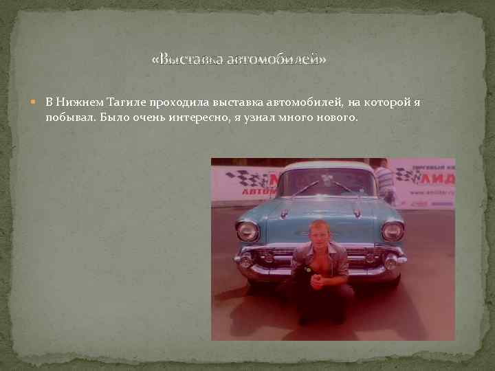  «Выставка автомобилей» В Нижнем Тагиле проходила выставка автомобилей, на которой я побывал. Было