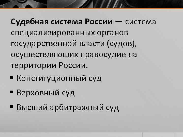 Судебная система России — система специализированных органов государственной власти (судов), осуществляющих правосудие на территории