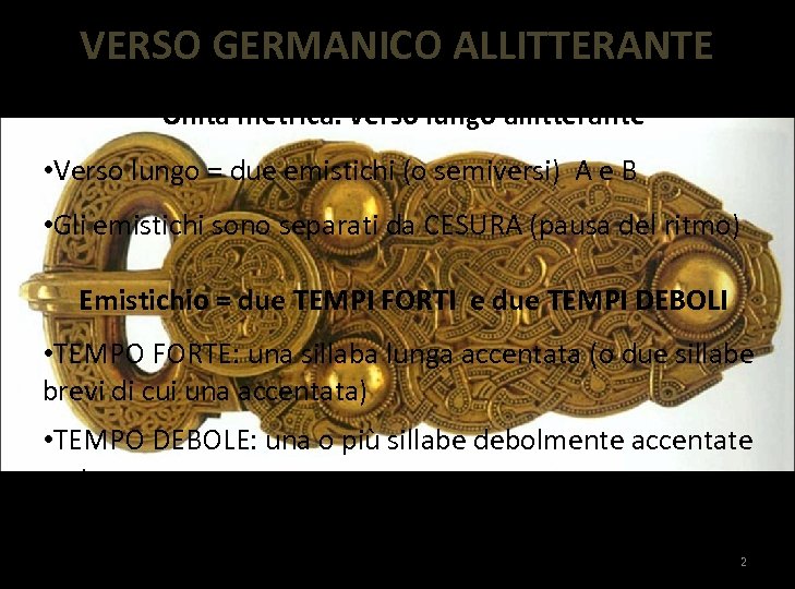 VERSO GERMANICO ALLITTERANTE Unità metrica: verso lungo allitterante • Verso lungo = due emistichi