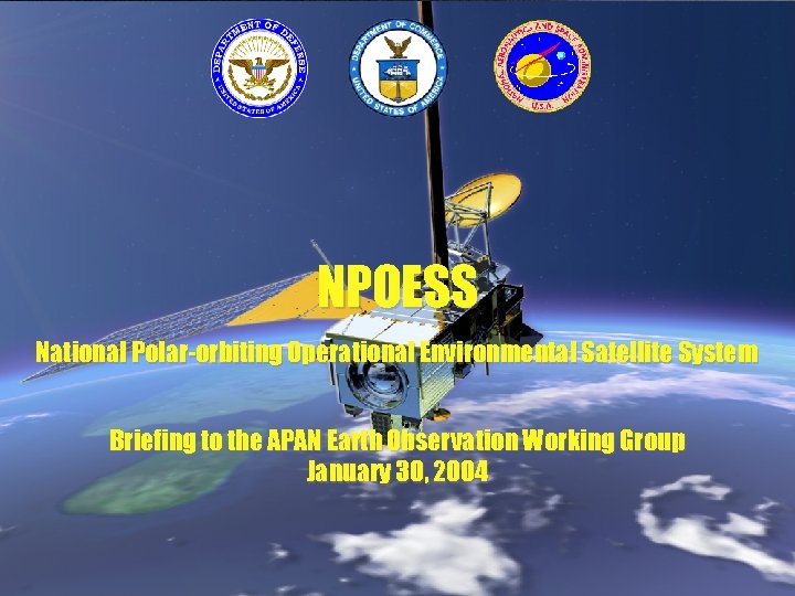 NPOESS National Polar-orbiting Operational Environmental Satellite System Briefing to the APAN Earth Observation Working