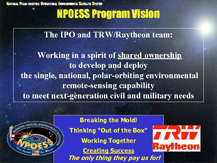 NATIONAL POLAR-ORBITING OPERATIONAL ENVIRONMENTAL SATELLITE SYSTEM NPOESS Program Vision The IPO and TRW/Raytheon team: