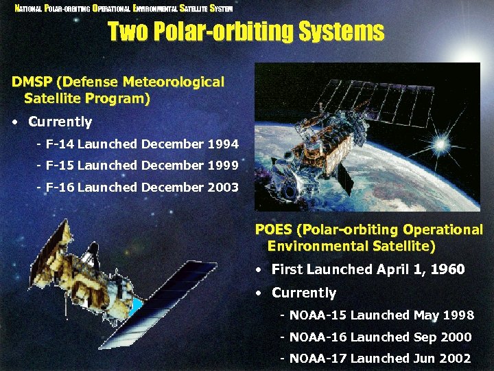 NATIONAL POLAR-ORBITING OPERATIONAL ENVIRONMENTAL SATELLITE SYSTEM Two Polar-orbiting Systems DMSP (Defense Meteorological Satellite Program)