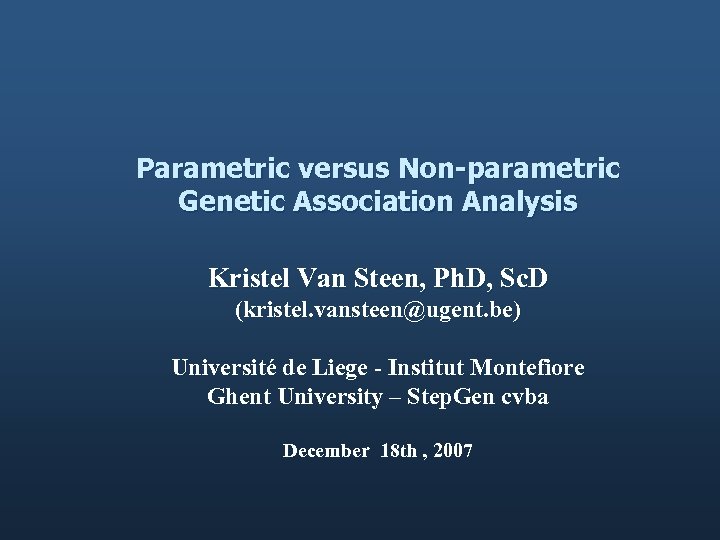Parametric versus Non-parametric Genetic Association Analysis Kristel Van Steen, Ph. D, Sc. D (kristel.