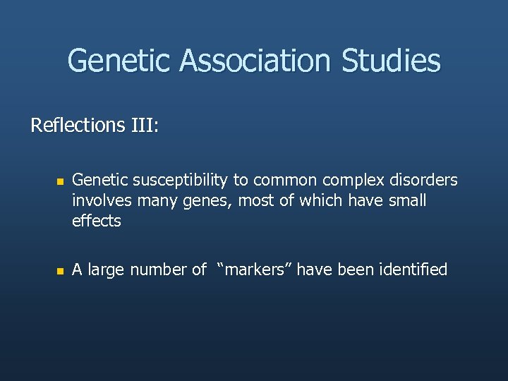 Genetic Association Studies Reflections III: n n Genetic susceptibility to common complex disorders involves