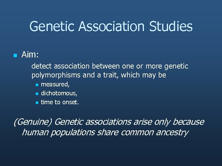 Genetic Association Studies n Aim: detect association between one or more genetic polymorphisms and