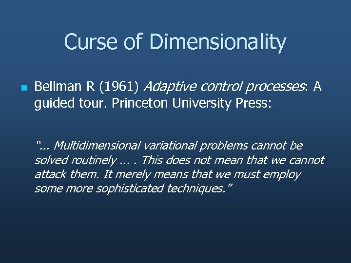 Curse of Dimensionality n Bellman R (1961) Adaptive control processes: A guided tour. Princeton