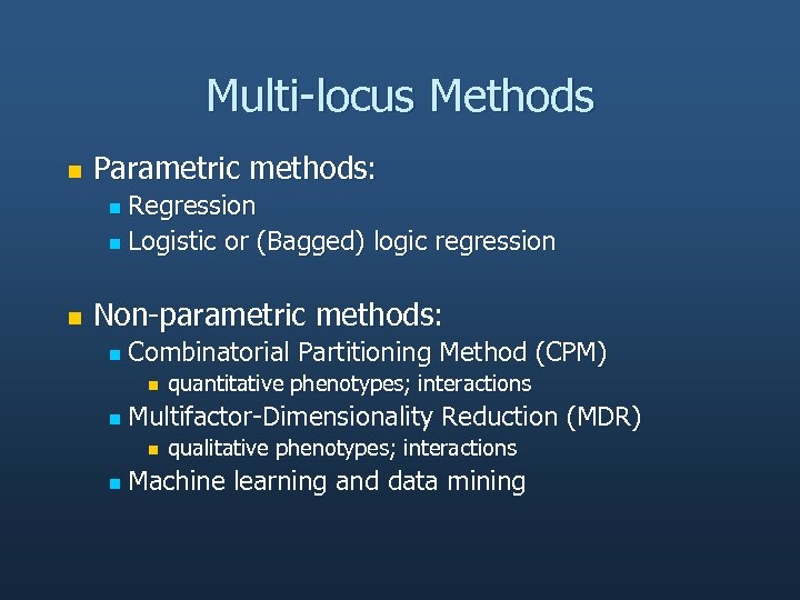 Multi-locus Methods n Parametric methods: Regression n Logistic or (Bagged) logic regression n n